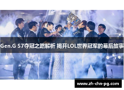 Gen.G S7夺冠之路解析 揭开LOL世界冠军的幕后故事